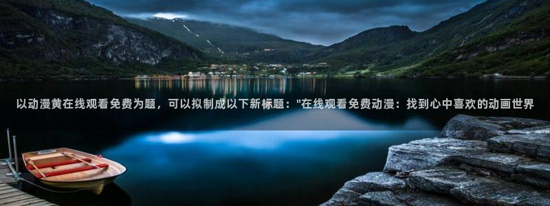 omofun动漫排行榜：以动漫黄在线观看免费为题，可以拟制成以下新标题：\