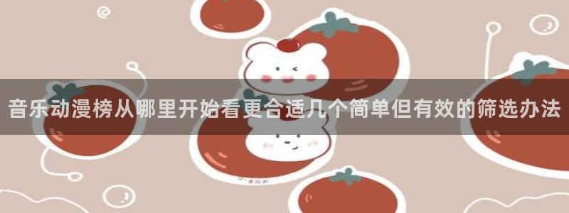 omofun动漫分类：音乐动漫榜从哪里开始看更合适几个简单但有效的筛选办法配图
