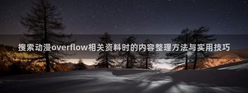 omofun动漫手机网站：搜索动漫overflow相关资料时的内容整理方法与实用技巧配图