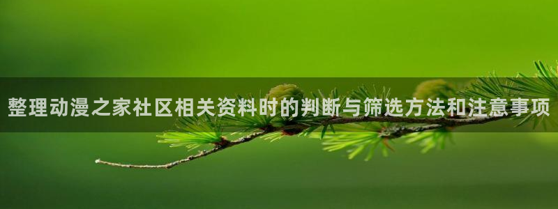 omofun最新更新:整理动漫之家社区相关资料时的判断与筛选方法和注意事项配图